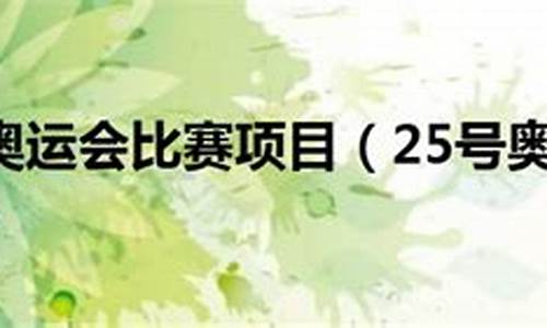 25号奥运会比赛项目-25号奥运会比赛项目直播